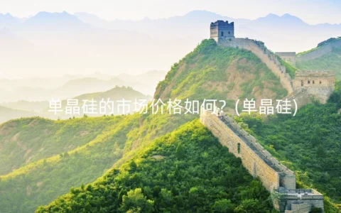 单晶硅的市场价格如何？(单晶硅)