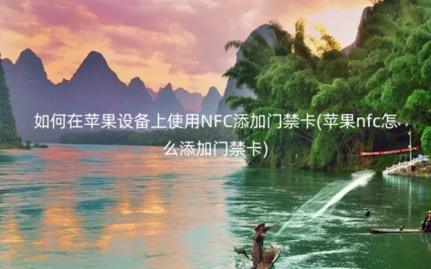 如何在苹果设备上使用NFC添加门禁卡(苹果nfc怎么添加门禁卡)