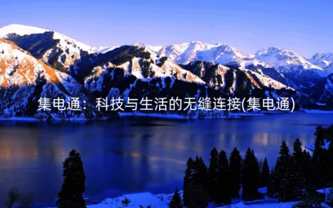 集电通：科技与生活的无缝连接(集电通)