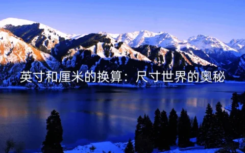 英寸和厘米的换算：尺寸世界的奥秘
