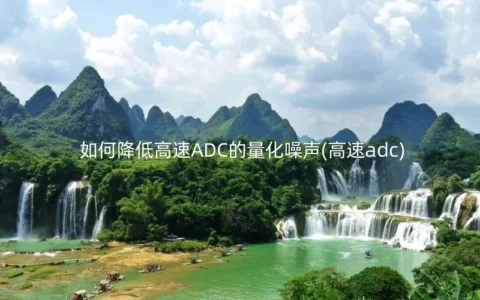 如何降低高速ADC的量化噪声(高速adc)
