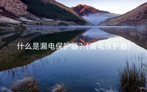什么是漏电保护器？(漏电保护器)