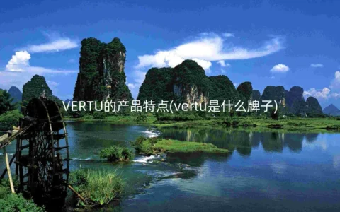 VERTU的产品特点(vertu是什么牌子)