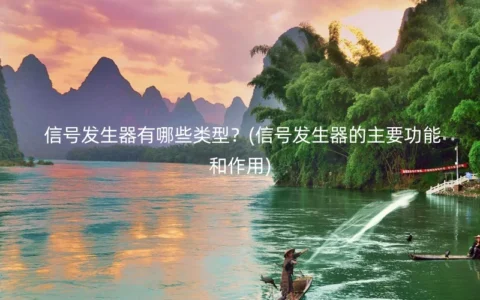 信号发生器有哪些类型？(信号发生器的主要功能和作用)