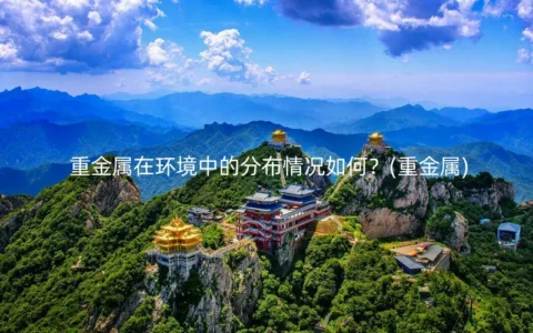 重金属在环境中的分布情况如何？(重金属)